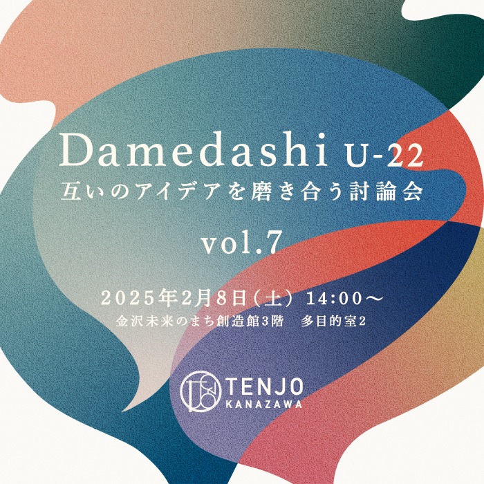 【TENJO KANAZAWA】「互いのアイデアを磨き合う討論会 Damedashi U-22」開催のお知らせ